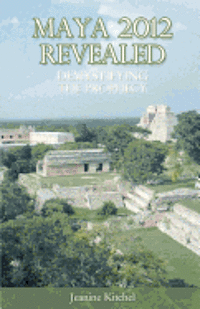 Jeanine Kitchel - Maya 2012 Revealed: Demystifying the Prophecy, Häftad