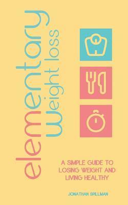 bokomslag Elementary Weight Loss: A Simple Guide to Losing Weight and Living Healthy