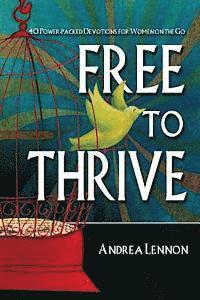 Free To Thrive: 40 Power Packed Devotions for Women on the Go! 1