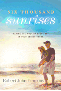 bokomslag Six Thousand Sunrises: Making the Most of Every Day in Your Senior Years