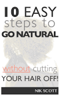 bokomslag 10 Easy Steps To Go Natural Without Cutting Your Hair Off!