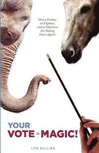 bokomslag Your Vote is Magic!: Why a Donkey, an Elephant, and an Illusionist Are Making Voters Appear.