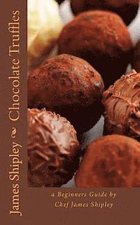 bokomslag Chocolate Truffles: a beginners guide by Chef James Shipley