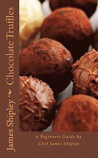 James Shipley - Chocolate Truffles: a beginners guide by Chef James Shipley, Häftad