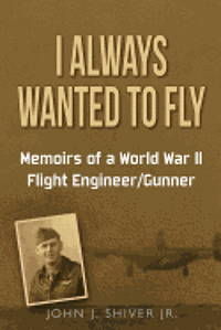 bokomslag I Always Wanted To Fly: Memoirs of a World War ll Flight Engineer/Gunner