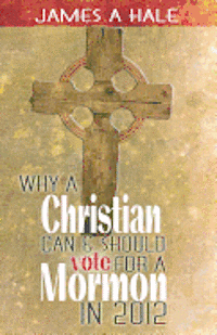 bokomslag Why a Christian can and should vote for a Mormon in 2012: A Biblical Mandate for a godly society