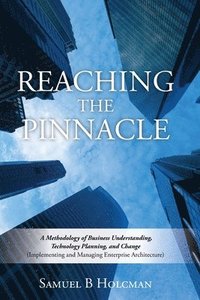 bokomslag Reaching the Pinnacle: A Methodology of Business Understanding, Technology Planning, and Change (Implementing and Managing Enterprise Archite