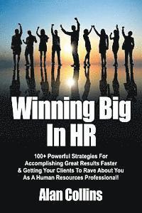 Alan Collins - Winning Big In HR: 100+ Powerful Strategies For Accomplishing Great Results Faster & Getting Your Clients To Rave About You As A Human Re, Häftad