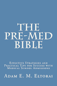 Adam E. M. Eltorai - The Pre-Med Bible: Effective Strategies and Practical Tips for Success with Medical School Admissions, Häftad