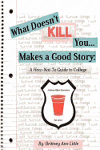 What Doesn't Kill You Makes a Good Story: A How-Not-To Guide to College 1