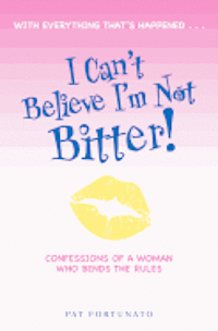 bokomslag I Can't Believe I'm Not Bitter: Confessions Of a Woman Who Bends The Rules