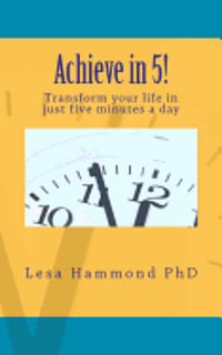 bokomslag Achieve in 5!: Transform your life in just five minutes a day