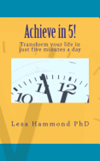 Lesa Hammond Phd - Achieve in 5!: Transform your life in just five minutes a day, Häftad