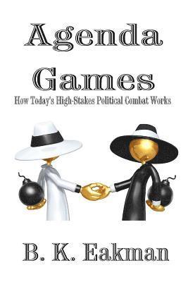 Agenda Games: How Today's High-Stakes Political Combat Works 1