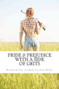 Pride & Prejudice with a Side of Grits: A Southern-fried Version of Jane Austen's Classic 1