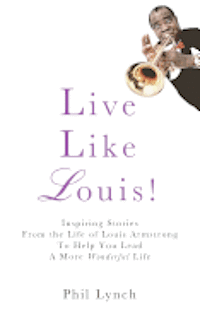 bokomslag Live Like Louis!: Inspiring Stories From the Life of Louis Armstrong to Help You Lead a More Wonderful Life