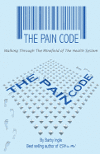 bokomslag The Pain Code: Walking Through the Minefield of the Health System