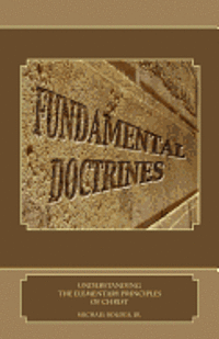 Michael Boldea Jr - Fundamental Doctrines: Understanding the Elementary Principles of Christ, Häftad