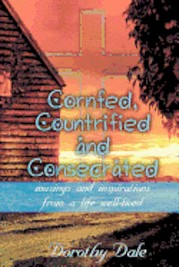bokomslag Cornfed, Countrified, and Consecrated: Musings and Inspirations from a Life Well-Lived