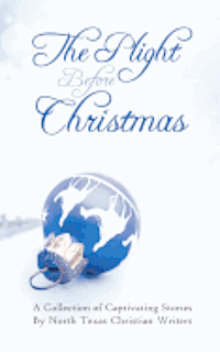 The Plight Before Christmas: A Collection of Captivating Stories by North Texas Christian Writers