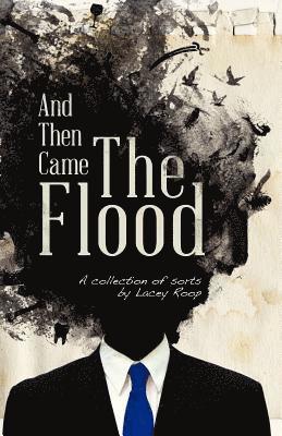 And Then Came the Flood: A Collection of Sorts 1