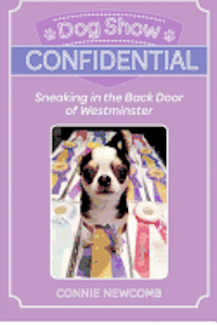 Connie Newcomb - Dog Show Confidential: Sneaking in the Back Door of Westminster, Häftad