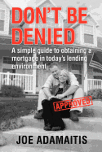 bokomslag Don't Be Denied: A simple guide to obtaining a mortgage in today's lending environment