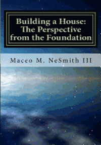 Maceo McArthur Nesmith III - Building a House: The Perspective from the Foundation, Häftad