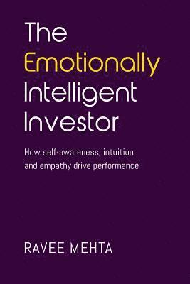 bokomslag The Emotionally Intelligent Investor: How self-awareness, empathy and intuition drive performance