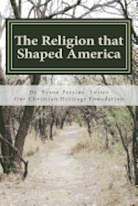 bokomslag The Religion that Shaped America: An Anthology of Writings Representative of Our Christian Heritage