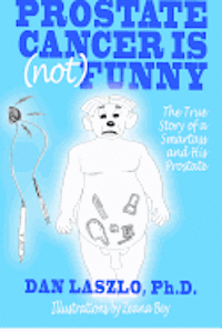 bokomslag Prostate Cancer is (not) Funny: The True Story of a Smartass and His Prostate