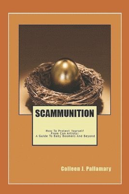 bokomslag Scammunition: How To Protect Yourself From Con Artists: A Guide for Baby Boomers and Beyond