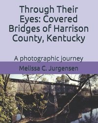 bokomslag Through Their Eyes: Covered Bridges of Harrison County, Kentucky