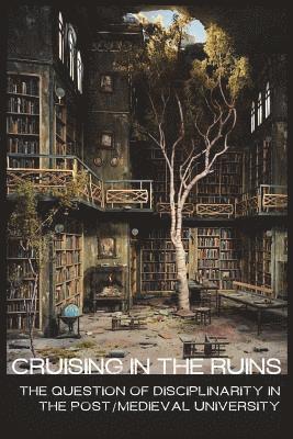 Babel Working Group - cruising in the ruins: the question of disciplinarity in the post/medieval university, Häftad