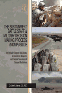 bokomslag The Sustainment Battle Staff & Military Decision Making Process (MDMP) Guide: Version 2.0 For Brigade Support Battalions, Sustainment Brigades, and Co