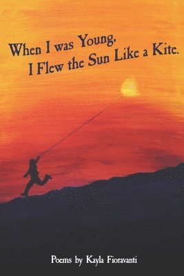 Kayla Fioravanti - When I Was Young I Flew the Sun Like a Kite, Häftad