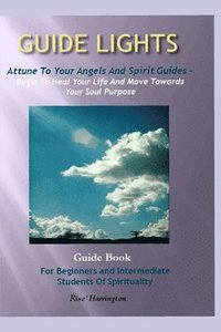 bokomslag Guide Lights - Attune to Your Angels And Spirit Guides - Begin To Heal Your Life And Move Toward Your Soul Purpose