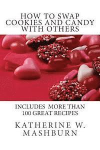 How to Swap Batches of Cookies and Candy with Others: Including a collection of more than 100 recipes for delicious cookies, candy, cakes, and pies 1