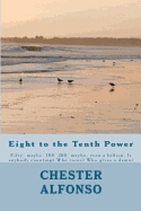 Chester Alfonso - Eight to the Tenth Power: Eigth to the Tenth Power: Is there anybody counting? Who Cares? Who gives a damn?, Häftad