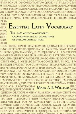 Mark A. E. Williams - Essential Latin Vocabulary: The 1,425 Most Common Words Occurring in the Actual Writings of over 200 Latin Authors, Häftad