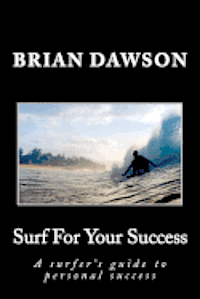 bokomslag Surf For Your Success: A surfer's guide to personal success.