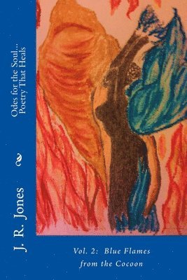 J. R. Jones - Odes for the Soul... Poetry That Heals: Vol 2: Blue Flames from the Cocoon, Häftad