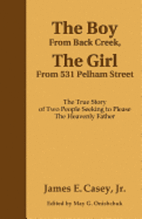 bokomslag The Boy From Back Creek, The Girl From 531 Pelham Street: The True Story Of Two People Seeking To Please The Heavenly Father