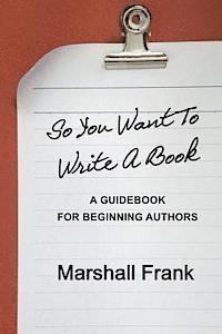 bokomslag So You Want To Write A Book: A Guidebook For Beginning Authors