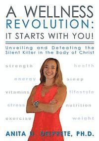 Anita D. Delprete Ph. D. - A Wellness Revolution: It Starts with YOU!: Unveiling and Defeating the Silent Killer in the Body of Christ, Häftad