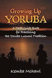 bokomslag Growing Up Yoruba: A Teen Guide Book for Practicing the Yoruba Lucumi Tradition