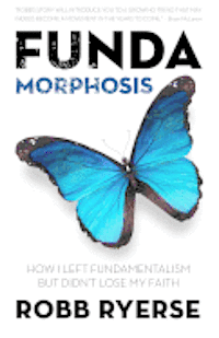 Fundamorphosis: How I Left Fundamentalism But Didn't Lose My Faith 1