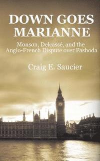 Down Goes Marianne: Monson, Delcassé, and the Anglo-French Dispute Over Fashoda 1