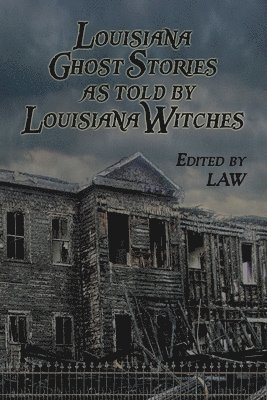 Louisiana Ghost Stories As Told By Louisiana Witches 1