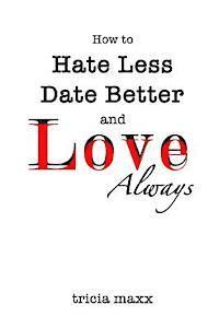 Tricia Maxx - How to Hate Less, Date Better, and Love Always, Häftad